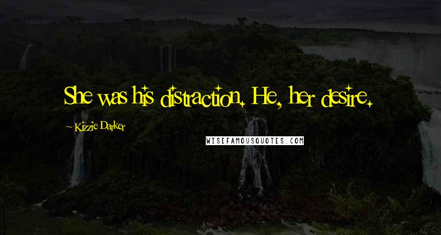 Kizzie Darker Quotes: She was his distraction. He, her desire.