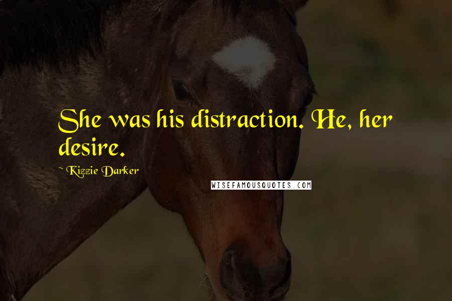 Kizzie Darker Quotes: She was his distraction. He, her desire.