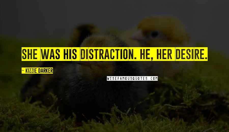 Kizzie Darker Quotes: She was his distraction. He, her desire.