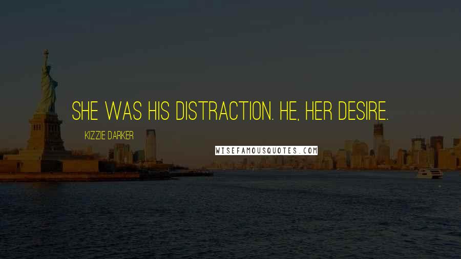 Kizzie Darker Quotes: She was his distraction. He, her desire.