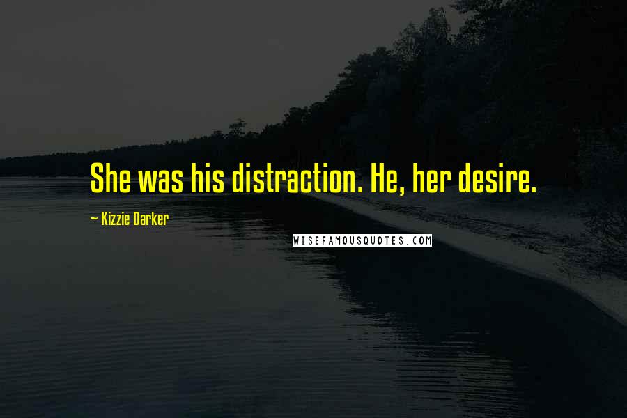 Kizzie Darker Quotes: She was his distraction. He, her desire.