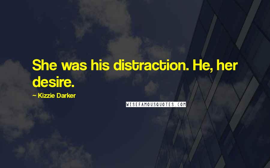 Kizzie Darker Quotes: She was his distraction. He, her desire.