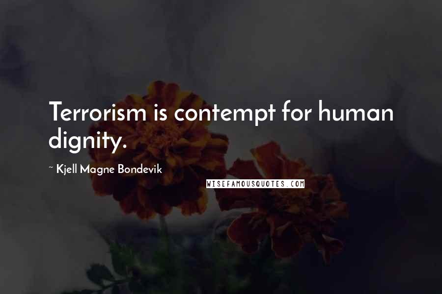 Kjell Magne Bondevik Quotes: Terrorism is contempt for human dignity.