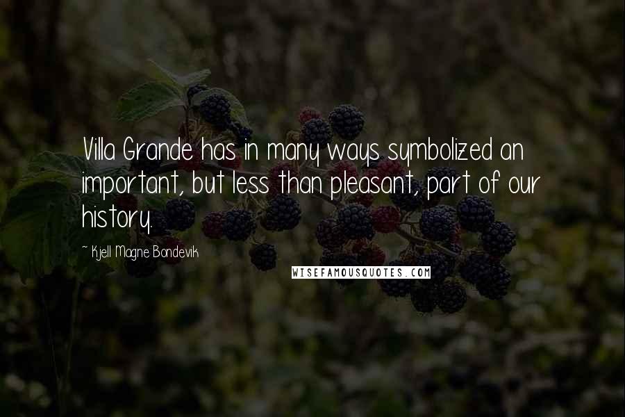 Kjell Magne Bondevik Quotes: Villa Grande has in many ways symbolized an important, but less than pleasant, part of our history.