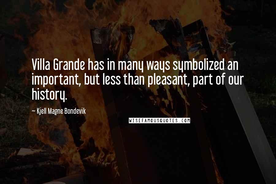 Kjell Magne Bondevik Quotes: Villa Grande has in many ways symbolized an important, but less than pleasant, part of our history.