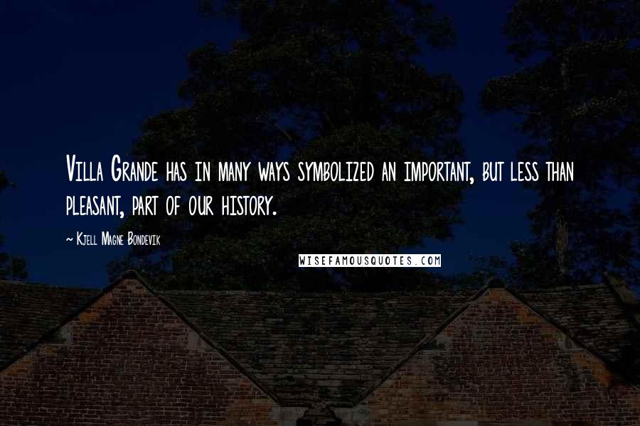 Kjell Magne Bondevik Quotes: Villa Grande has in many ways symbolized an important, but less than pleasant, part of our history.