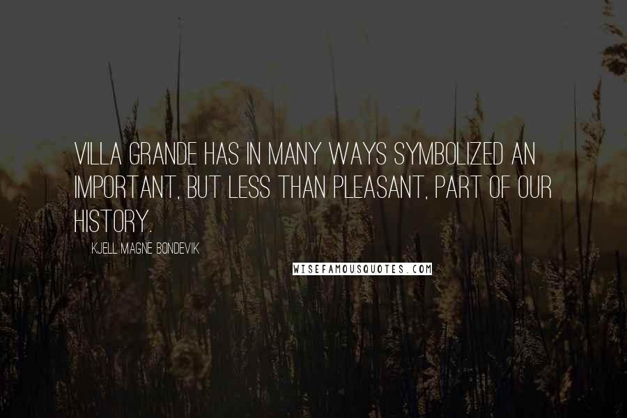 Kjell Magne Bondevik Quotes: Villa Grande has in many ways symbolized an important, but less than pleasant, part of our history.