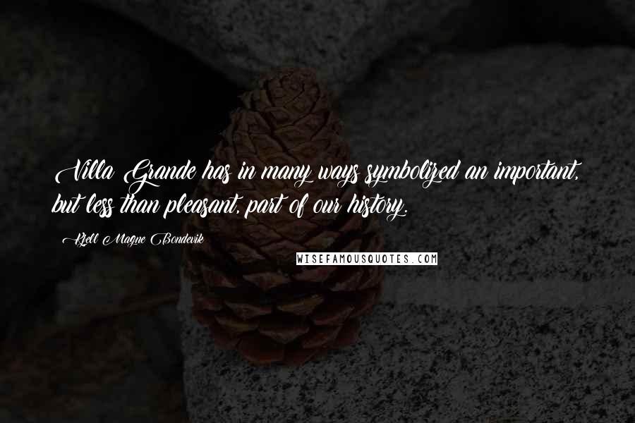 Kjell Magne Bondevik Quotes: Villa Grande has in many ways symbolized an important, but less than pleasant, part of our history.