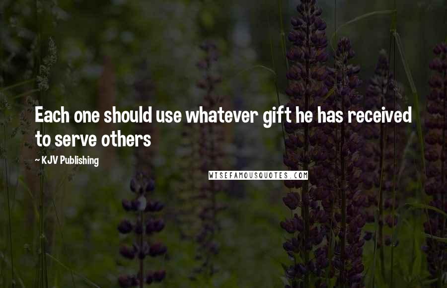 KJV Publishing Quotes: Each one should use whatever gift he has received to serve others