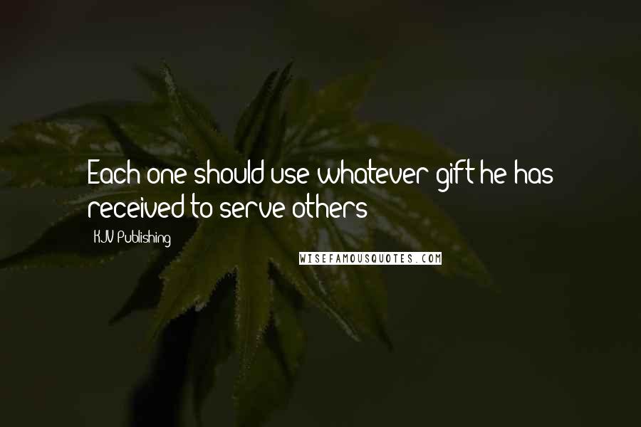 KJV Publishing Quotes: Each one should use whatever gift he has received to serve others