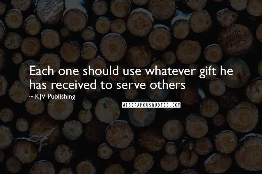 KJV Publishing Quotes: Each one should use whatever gift he has received to serve others