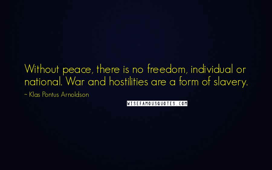 Klas Pontus Arnoldson Quotes: Without peace, there is no freedom, individual or national. War and hostilities are a form of slavery.