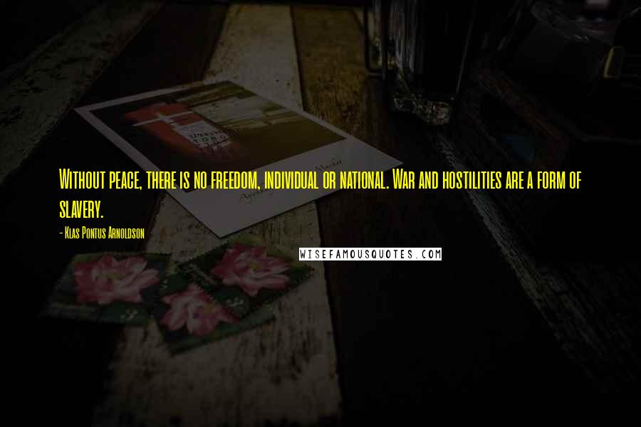 Klas Pontus Arnoldson Quotes: Without peace, there is no freedom, individual or national. War and hostilities are a form of slavery.