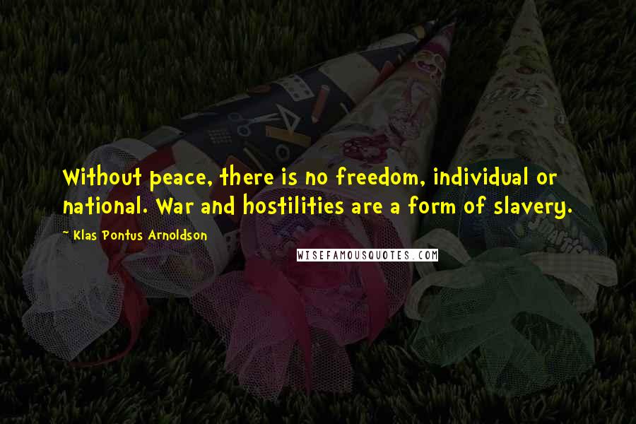 Klas Pontus Arnoldson Quotes: Without peace, there is no freedom, individual or national. War and hostilities are a form of slavery.