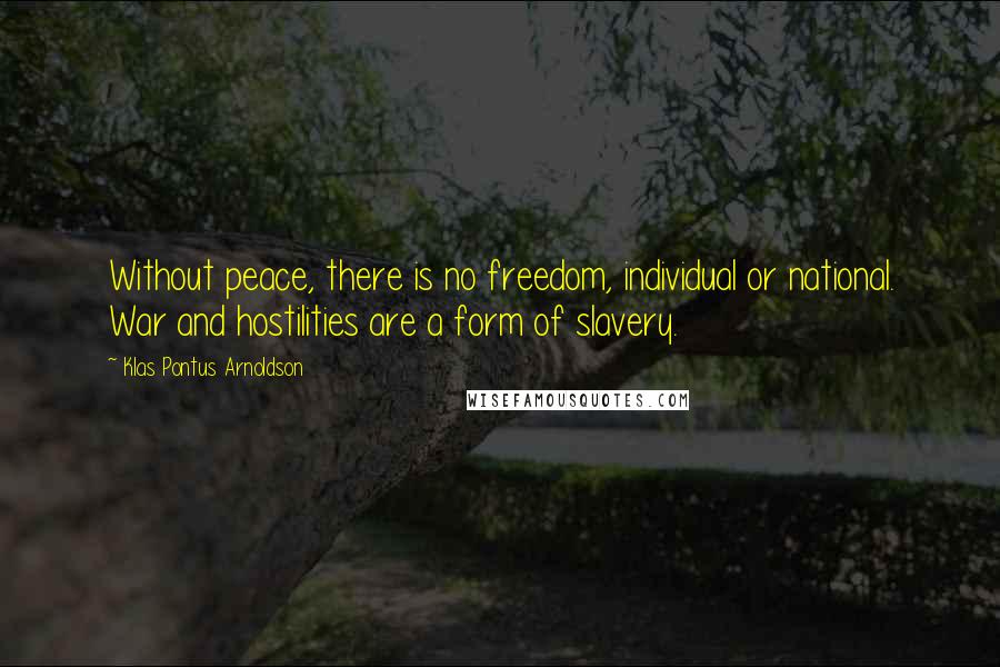 Klas Pontus Arnoldson Quotes: Without peace, there is no freedom, individual or national. War and hostilities are a form of slavery.