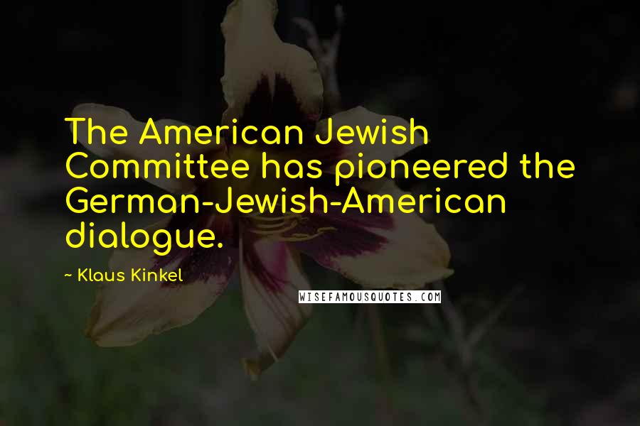 Klaus Kinkel Quotes: The American Jewish Committee has pioneered the German-Jewish-American dialogue.