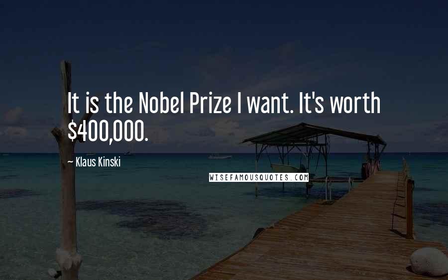 Klaus Kinski Quotes: It is the Nobel Prize I want. It's worth $400,000.