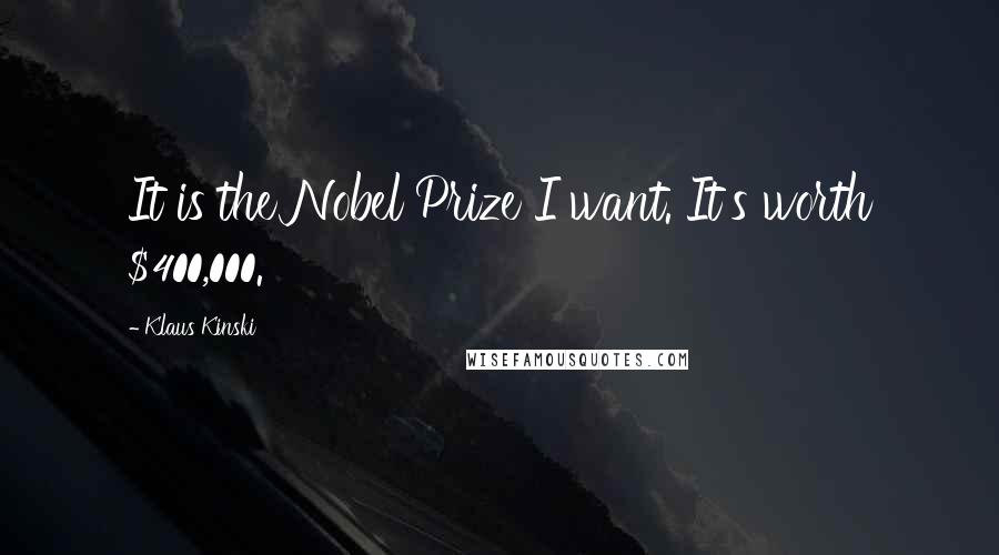 Klaus Kinski Quotes: It is the Nobel Prize I want. It's worth $400,000.