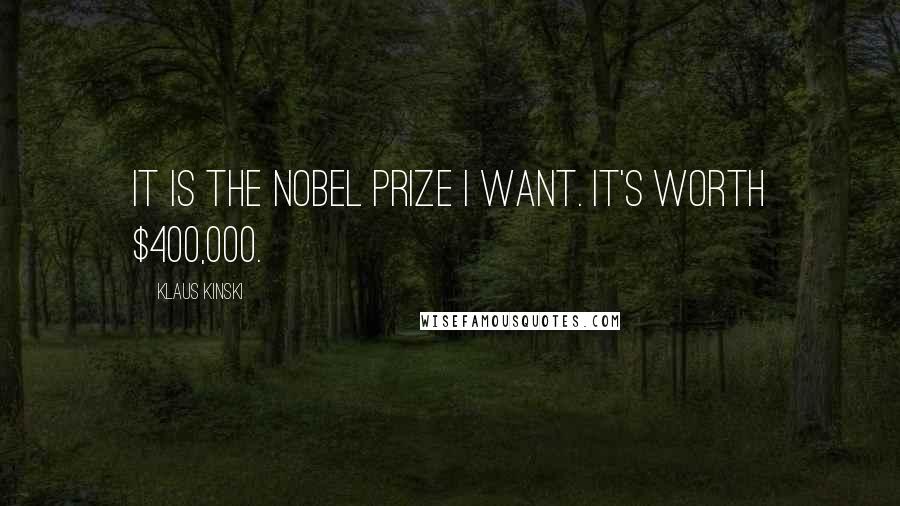 Klaus Kinski Quotes: It is the Nobel Prize I want. It's worth $400,000.