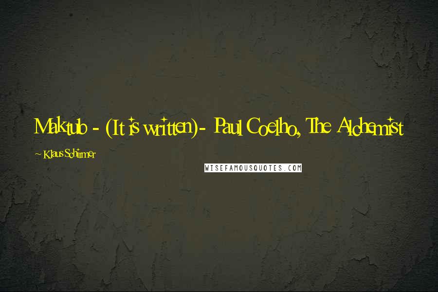 Klaus Schirmer Quotes: Maktub - (It is written)- Paul Coelho, The Alchemist