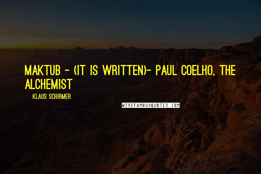 Klaus Schirmer Quotes: Maktub - (It is written)- Paul Coelho, The Alchemist