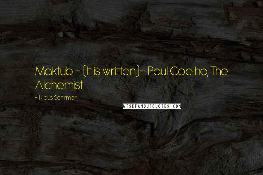 Klaus Schirmer Quotes: Maktub - (It is written)- Paul Coelho, The Alchemist