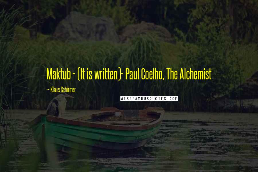 Klaus Schirmer Quotes: Maktub - (It is written)- Paul Coelho, The Alchemist