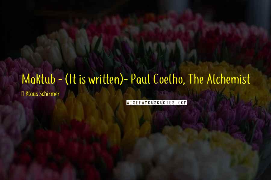 Klaus Schirmer Quotes: Maktub - (It is written)- Paul Coelho, The Alchemist