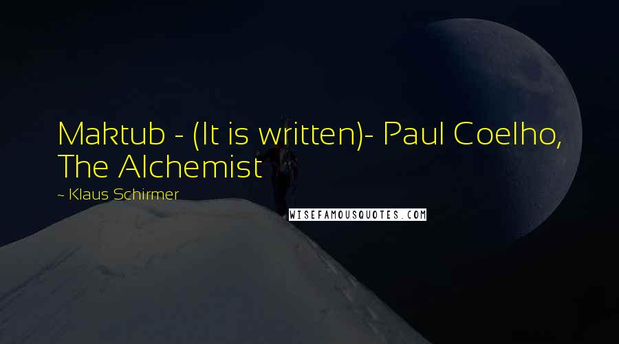 Klaus Schirmer Quotes: Maktub - (It is written)- Paul Coelho, The Alchemist