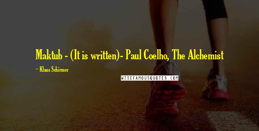 Klaus Schirmer Quotes: Maktub - (It is written)- Paul Coelho, The Alchemist