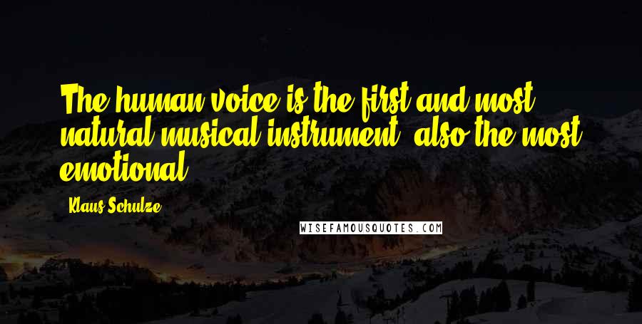 Klaus Schulze Quotes: The human voice is the first and most natural musical instrument, also the most emotional.