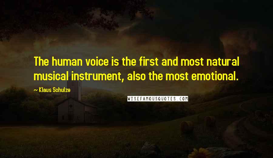 Klaus Schulze Quotes: The human voice is the first and most natural musical instrument, also the most emotional.