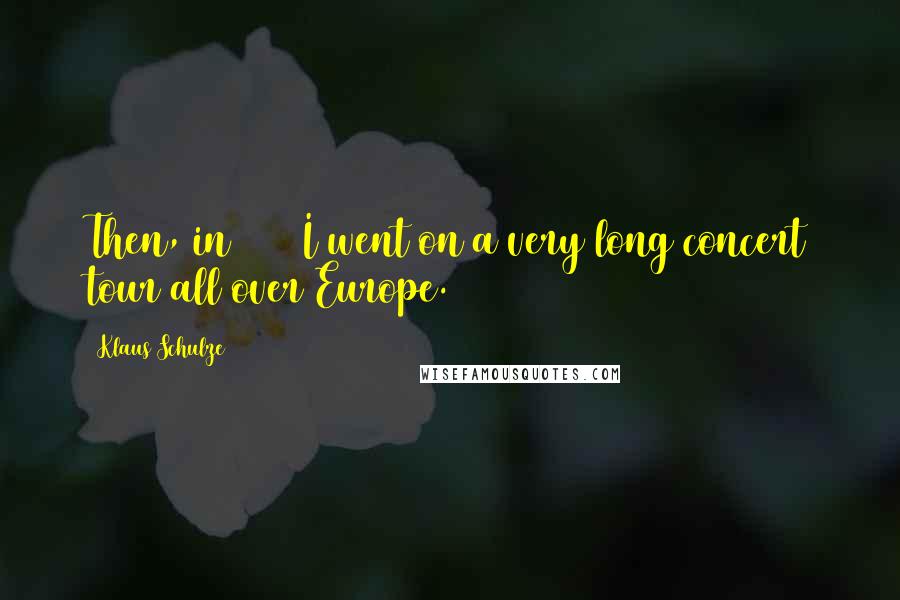 Klaus Schulze Quotes: Then, in 1983 I went on a very long concert tour all over Europe.