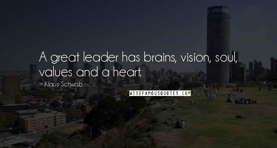 Klaus Schwab Quotes: A great leader has brains, vision, soul, values and a heart.