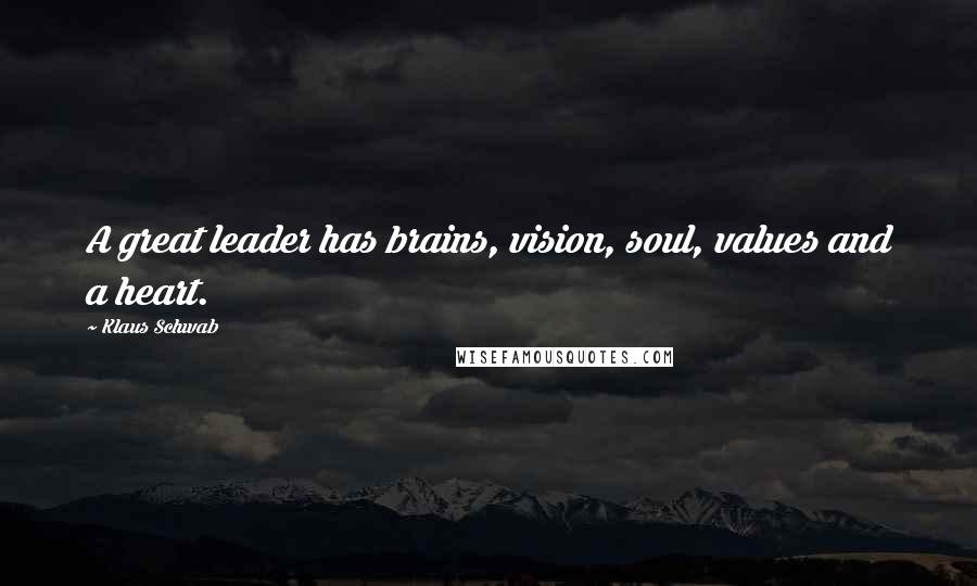 Klaus Schwab Quotes: A great leader has brains, vision, soul, values and a heart.