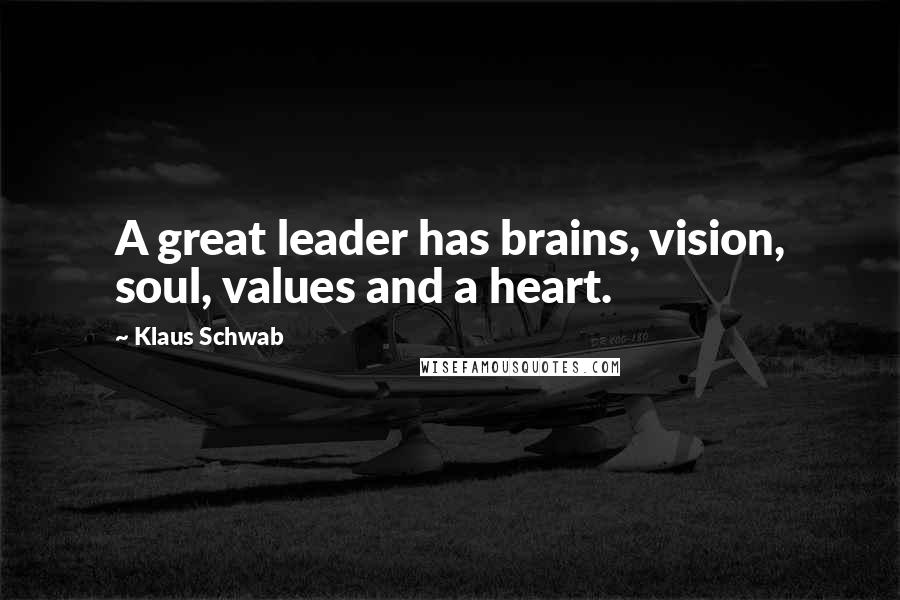 Klaus Schwab Quotes: A great leader has brains, vision, soul, values and a heart.