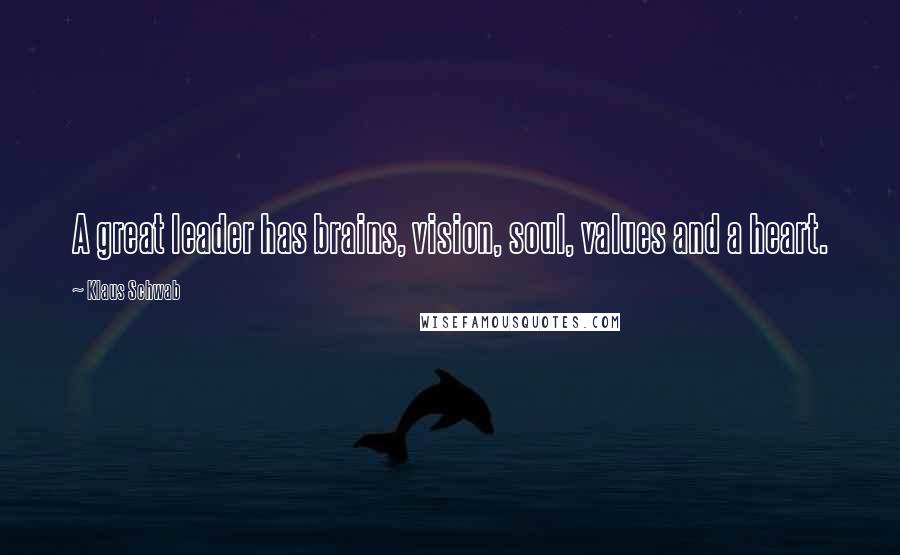 Klaus Schwab Quotes: A great leader has brains, vision, soul, values and a heart.