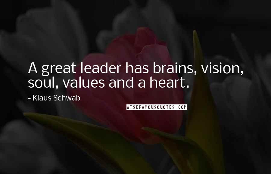 Klaus Schwab Quotes: A great leader has brains, vision, soul, values and a heart.
