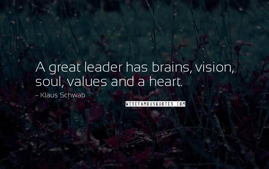 Klaus Schwab Quotes: A great leader has brains, vision, soul, values and a heart.