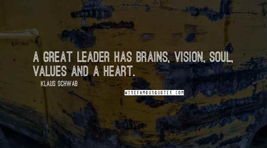 Klaus Schwab Quotes: A great leader has brains, vision, soul, values and a heart.