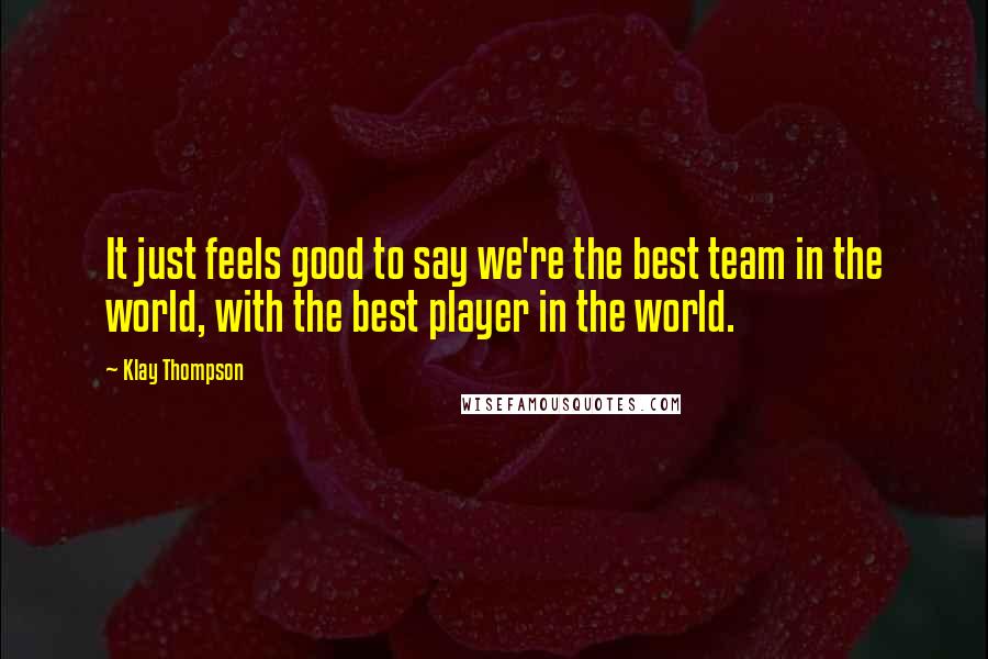 Klay Thompson Quotes: It just feels good to say we're the best team in the world, with the best player in the world.