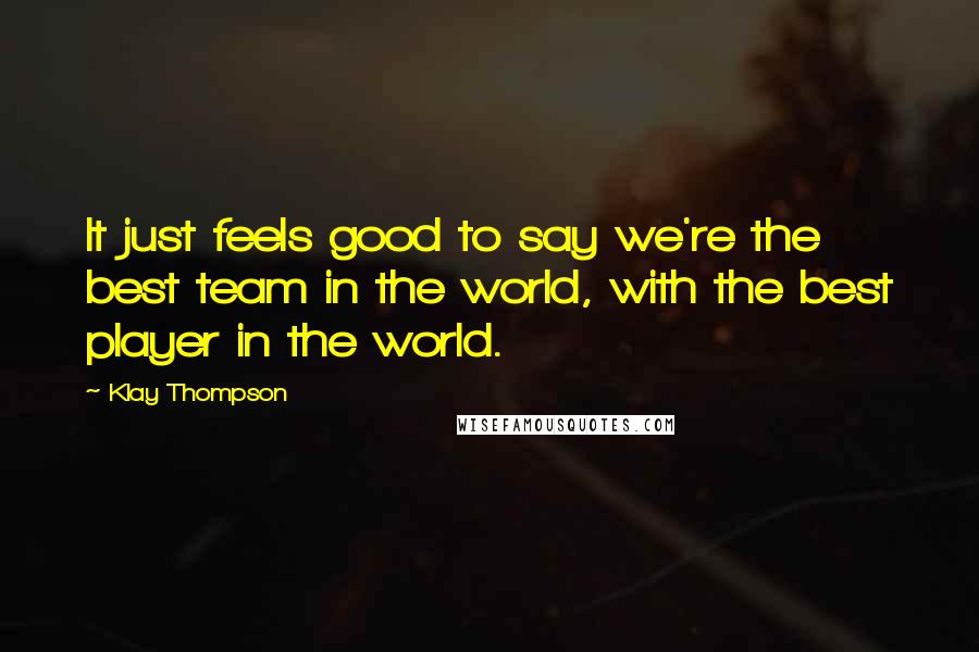 Klay Thompson Quotes: It just feels good to say we're the best team in the world, with the best player in the world.