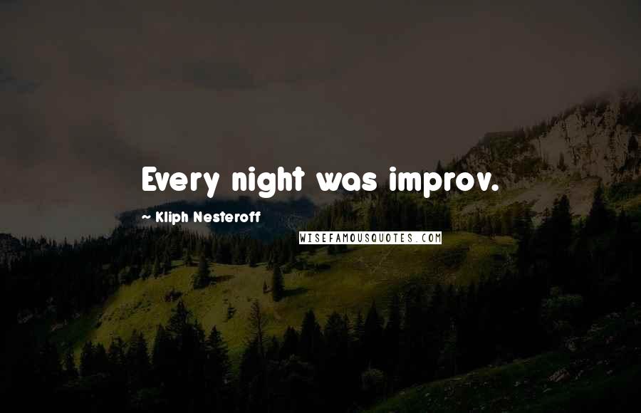 Kliph Nesteroff Quotes: Every night was improv.