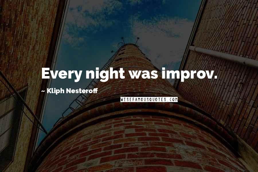 Kliph Nesteroff Quotes: Every night was improv.