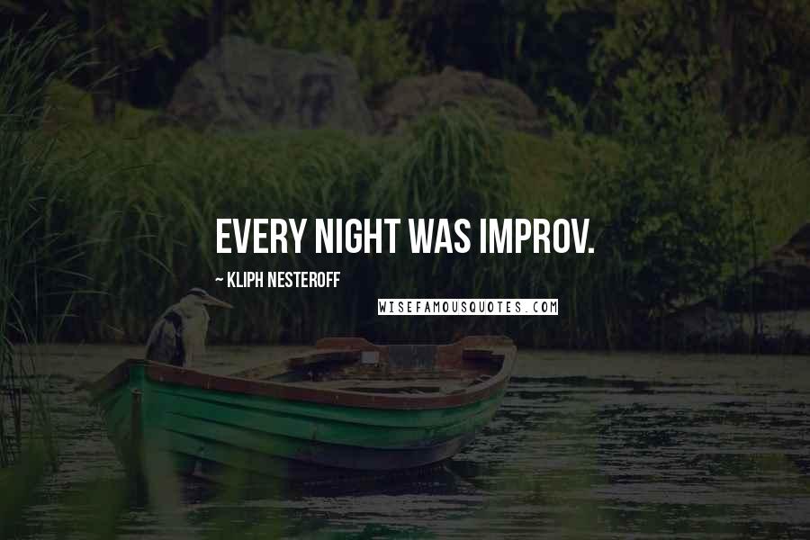 Kliph Nesteroff Quotes: Every night was improv.