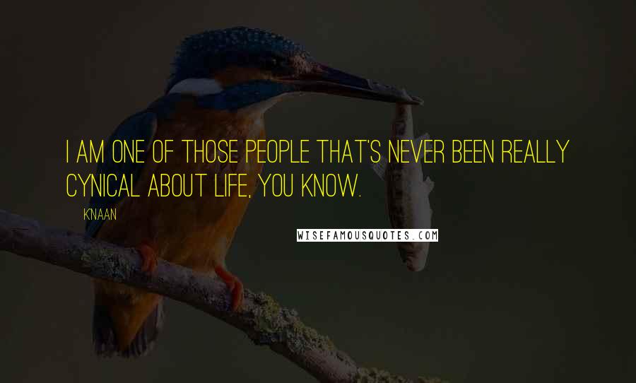 K'naan Quotes: I am one of those people that's never been really cynical about life, you know.