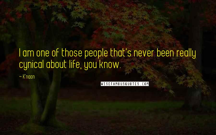 K'naan Quotes: I am one of those people that's never been really cynical about life, you know.