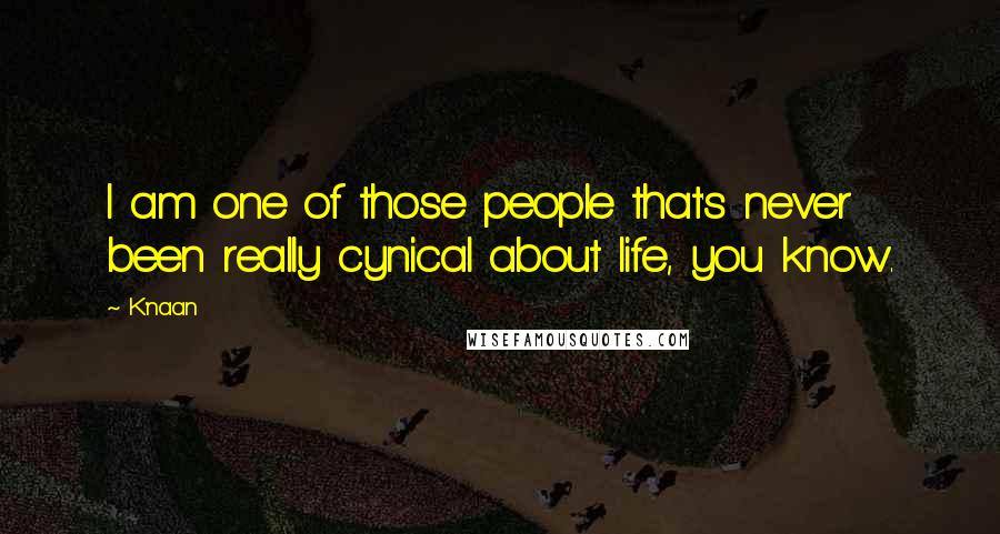 K'naan Quotes: I am one of those people that's never been really cynical about life, you know.