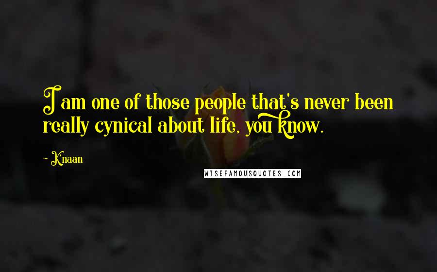 K'naan Quotes: I am one of those people that's never been really cynical about life, you know.