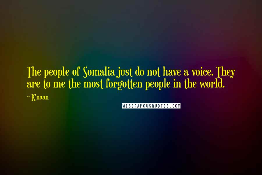 K'naan Quotes: The people of Somalia just do not have a voice. They are to me the most forgotten people in the world.